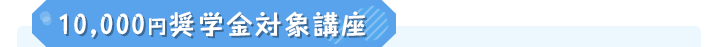10,000円奨学金対象講座