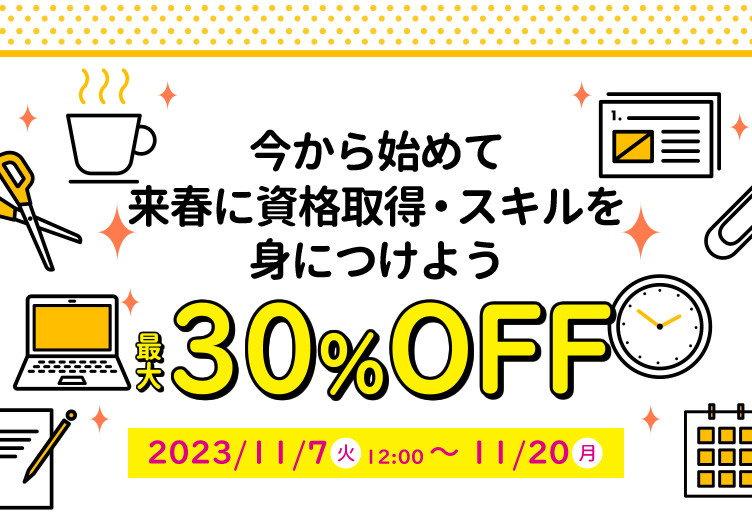 対象講座が最大30％OFF 今から始めて来春に資格取得・スキルを身につけよう