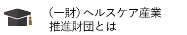 ヘルスケア産業推進財団とは