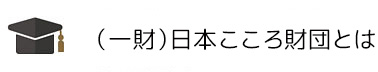 日本こころ財団とは