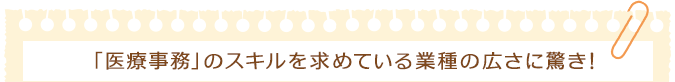 「医療事務」のスキルを求めている業種の広さに驚き！