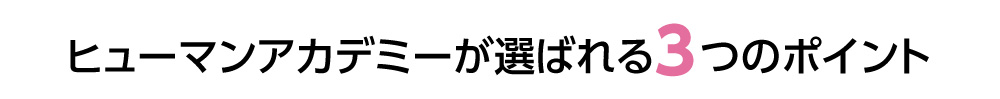 ヒューマンアカデミーが選ばれる3つのポイント