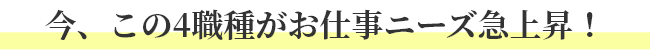 今、この4職種がお仕事ニーズ急上昇！