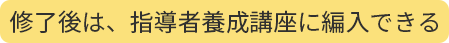 修了後は、指導者養成講座に編入できる