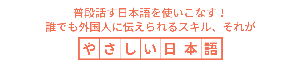 普段話す日本語を使いこなす！誰でも外国人に伝えられるスキル、それがやさしい日本語