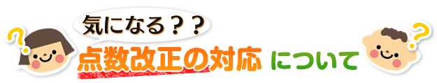 気になる？？点数改正の対応について