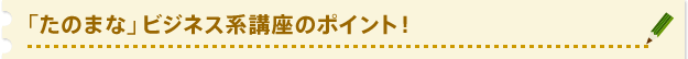 「たのまな」ビジネス系講座のポイント！