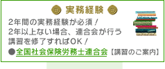 実務経験：2年間の実務経験が必須！2年以上ない場合、連合会が行う講習を修了すればOK！●全国社会保険労務士連合会【講習のご案内】