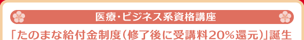 【医療・ビジネス系資格講座】「たのまな給付金制度（修了後に受講料20％還元）」誕生