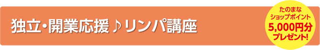 独立・開業応援♪リンパ講座 たのまなショップポイント5,000円分プレゼント!