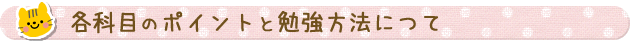 各科目のポイントと勉強方法について