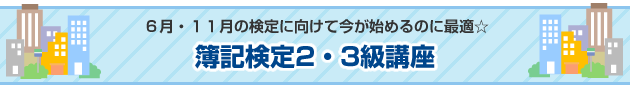 6月・11月の検定に向けて今が始めるのに最適☆
簿記検定2・3級講座
