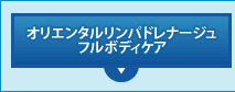 オリエンタルリンパドレナージュ
フルボディケア