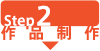 Step2:作品制作