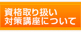 資格取り扱い対策講座について