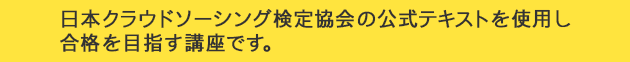 日本クラウドソーシング検定協会の公式テキストを使用し合格を目指す講座です。