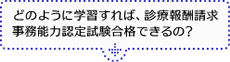 どのように学習すれば、診療報酬請求事務能力認定試験合格できるの？