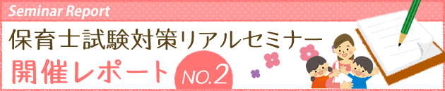 保育士試験対策リアルセミナー 開催レポート NO.2