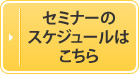 セミナーのスケジュールはこちら