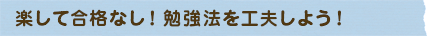 楽して合格なし！勉強法を工夫しよう！