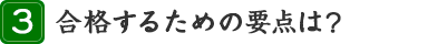 3.合格するための要点は?