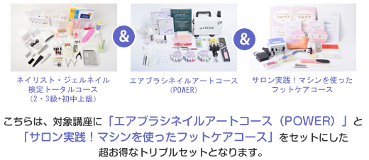 こちらは、対象講座に「エアブラシネイルアートコース(POWER)」と「サロン実践!マシンを使ったフットケアコース」をセットにした超お得なトリプルセットとなります。