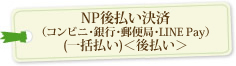 NP後払い決済（コンビニ・銀行・郵便局・LINE Pay）（一括払い）＜後払い＞