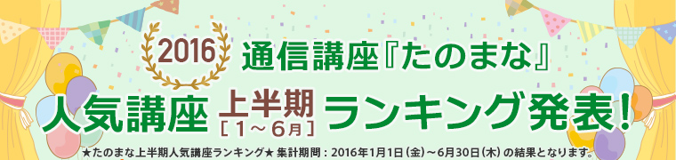 2016年 通信講座『たのまな』人気講座 上半期ランキング発表!