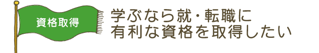 学ぶなら就・転職に有利な資格を取得したい