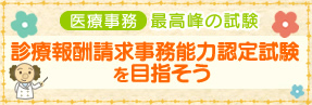 医療事務　“最高峰の試験”診療報酬請求事務能力認定試験（医科）に合格しよう