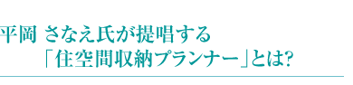 平岡 さなえ氏が提唱する「住空間収納プランナー」とは？