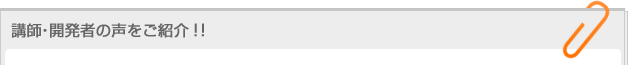 講師・開発者の声をご紹介!!