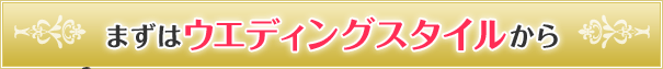 ますはウエディングスタイルから