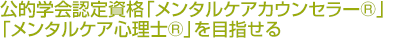 公的学会認定資格「メンタルケアカウンセラー®」「メンタルケア心理士®」を目指せる