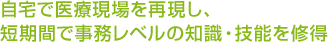 自宅に医療現場を再現し、短期間で実務レベルの知識・技能を修得