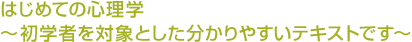 はじめての心理学?初学者を対象とした分かりやすいテキストです?