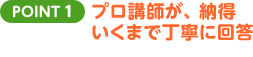 POINT1 プロ講師が納得がいくまで丁寧に回答