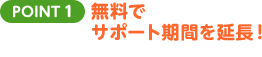 POINT1 無料でサポート期間を延長！