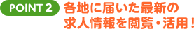 POINT2 各地に届いた最新の求人情報を閲覧・活用！