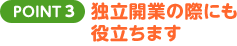 POINT3 独立開業の際にも役立ちます