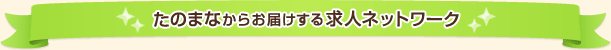 たのまなからお届けする求人ネットワーク