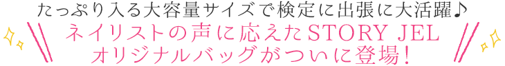 たっぷり入る大容量サイズで検定に出張に大活躍♪ネイリストの声に応えたSTORY JELオリジナルバッグがついに登場！