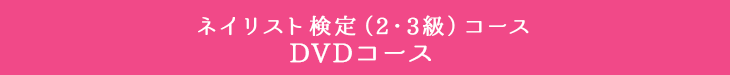ネイリスト検定（2・3級）コースDVDコース