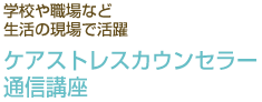 学校や職場など生活の現場で活躍　ケアストレスカウンセラー通信講座