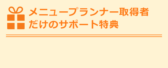 メニュープランナー取得者だけのサポート特典