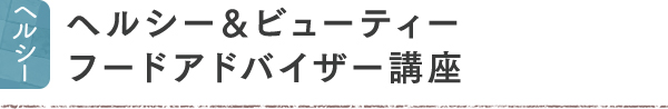 ヘルシー ヘルシー＆ビューティー フードアドバイザー講座