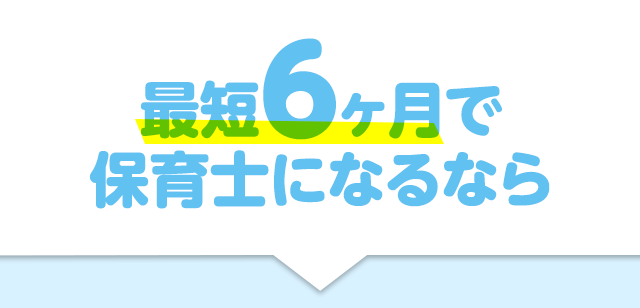 最短6ヶ月で保育士になるなら