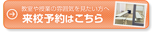 教室や授業の雰囲気を見たい方へ　来校予約はこちら