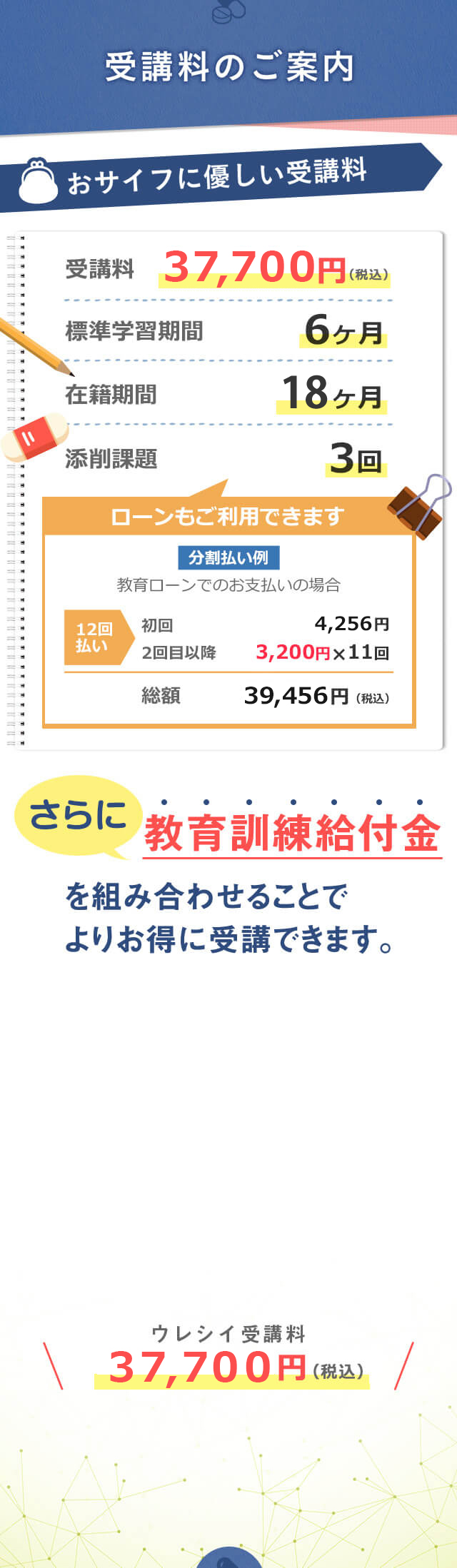 受講料のご案内 おサイフに優しい受講料 さらに教育訓練給付金を組み合わせることでよりお得に受講できます。